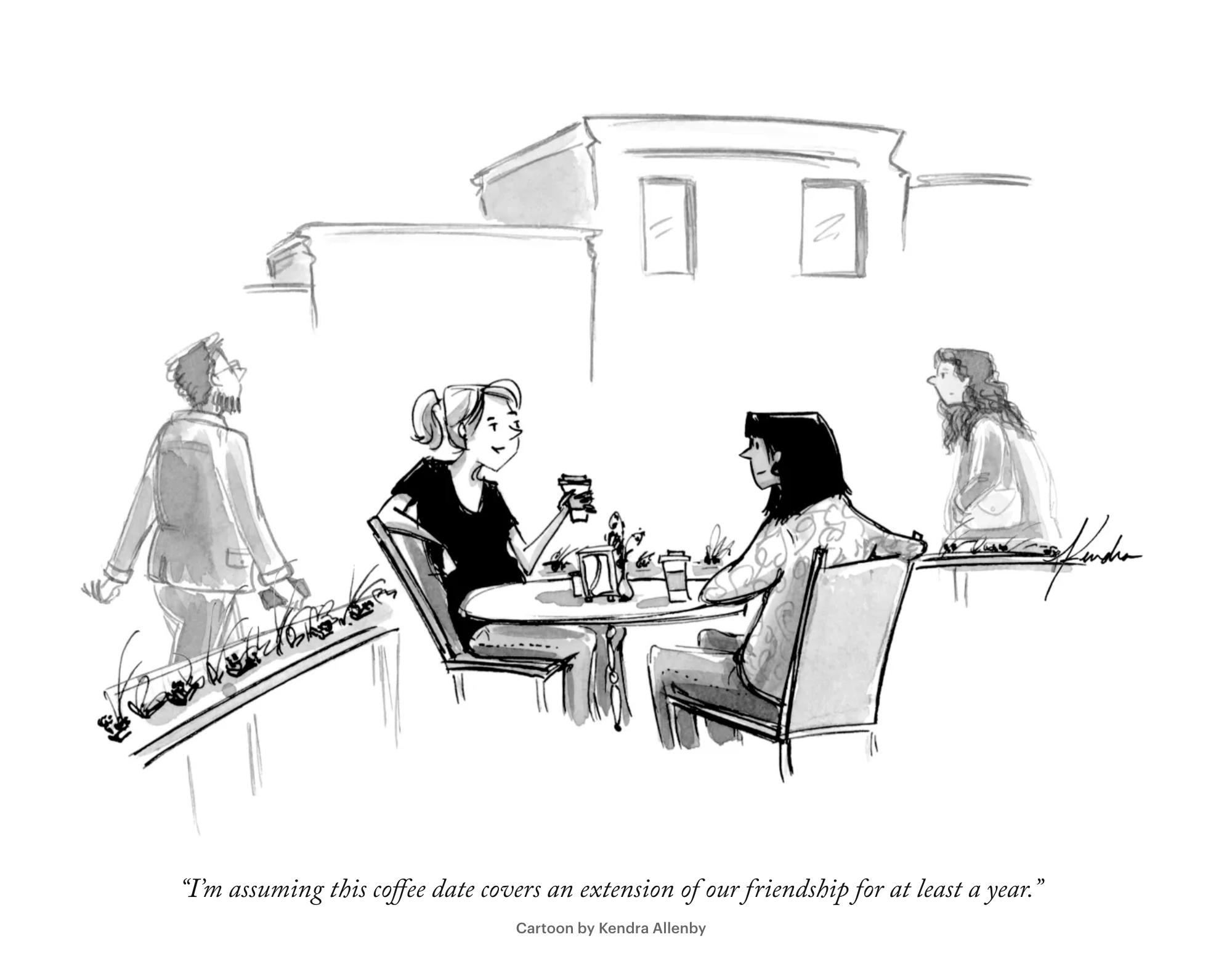 New Yorker cartoon of two female friends sitting at an outdoors cafe with the caption, I’m assuming this coffee date covers an extension of our friendship for at least a year.